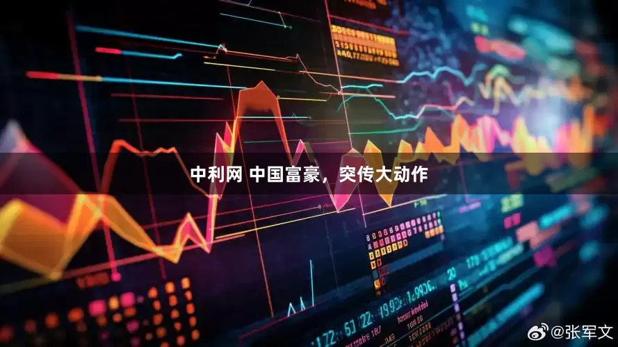 中利网 中国富豪，突传大动作
